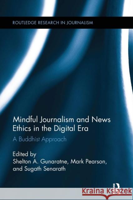 Mindful Journalism and News Ethics in the Digital Era: A Buddhist Approach Shelton A. Gunaratne Mark Pearson Sugath Senarath 9781138306066