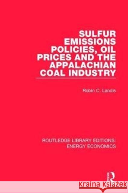 Sulfur Emissions Policies, Oil Prices and the Appalachian Coal Industry Robin Landis 9781138306165 Taylor and Francis