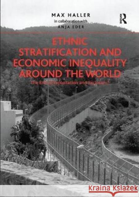 Ethnic Stratification and Economic Inequality Around the World: The End of Exploitation and Exclusion? Max Haller in collaboration, Anja Eder 9781138306479 Taylor and Francis