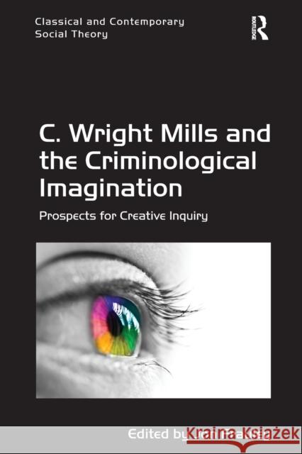 C. Wright Mills and the Criminological Imagination: Prospects for Creative Inquiry Jon Frauley 9781138306516