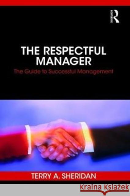 The Respectful Manager: The Guide to Successful Management Terry A. Sheridan 9781138306677 Routledge