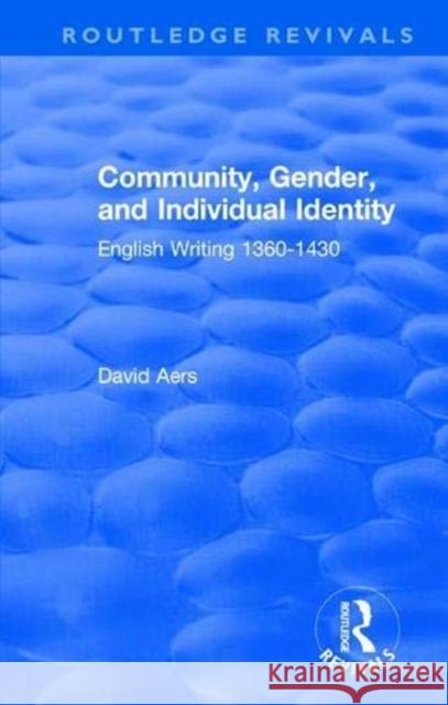 Routledge Revivals: Community, Gender, and Individual Identity (1988): English Writing 1360-1430 David Aers 9781138306721