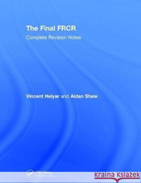 The Final Frcr: Complete Revision Notes Royal College of Radiologists            Vincent Helyar Aidan Shaw 9781138306868 CRC Press