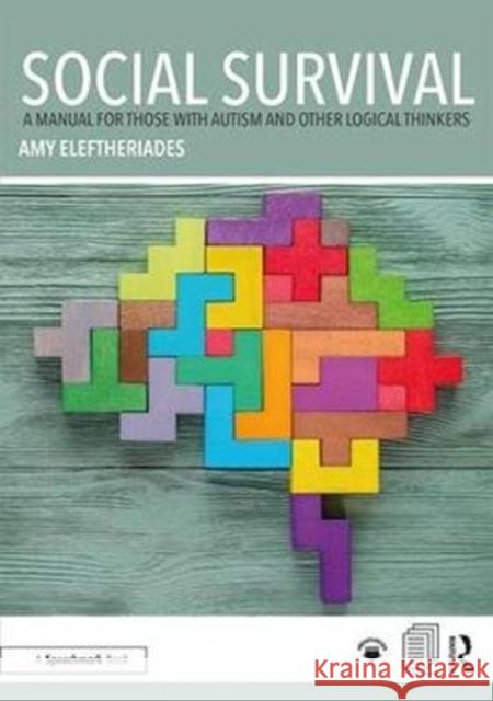 Social Survival: A Manual for Those with Autism and Other Logical Thinkers: A Manual for Those with Autism and Other Logical Thinkers Eleftheriades, Amy 9781138306899 Routledge