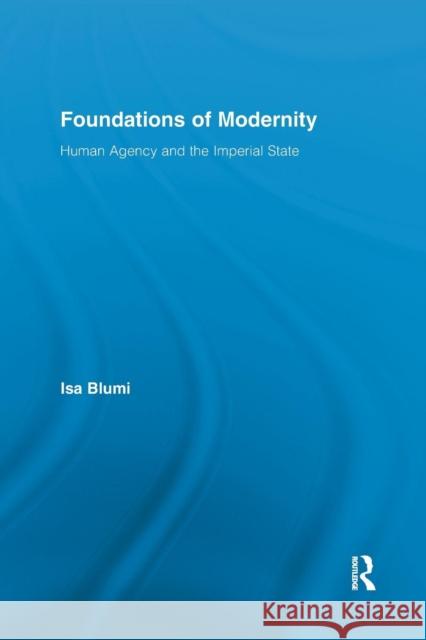 Foundations of Modernity: Human Agency and the Imperial State Isa Blumi 9781138306974