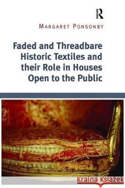 Faded and Threadbare Historic Textiles and Their Role in Houses Open to the Public Margaret Ponsonby 9781138307179 Routledge