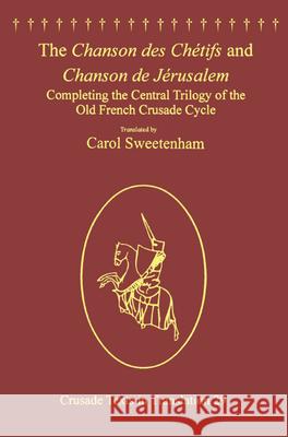 The Chanson des Chétifs and Chanson de Jérusalem: Completing the Central Trilogy of the Old French Crusade Cycle Sweetenham, Carol 9781138307247 Taylor and Francis