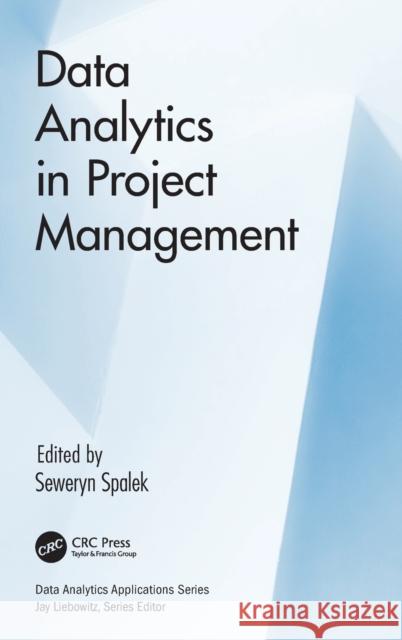 Data Analytics in Project Management Seweryn Spalek 9781138307285 Auerbach Publications