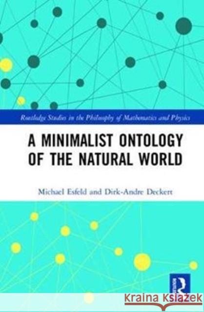 A Minimalist Ontology of the Natural World Michael Esfeld Dirk-Andrae Deckert Dustin Lazarovici 9781138307308 Routledge