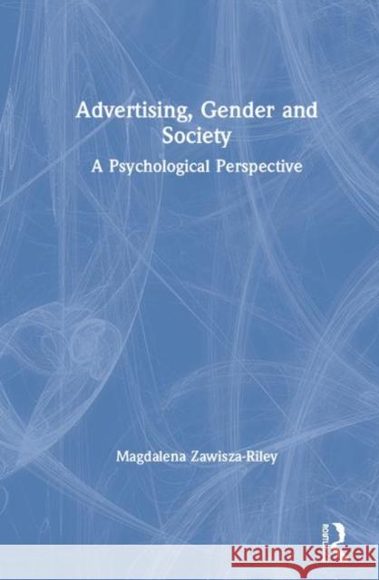 Advertising, Gender and Society: A Psychological Perspective Magdalena Zawisza-Riley 9781138307360 Taylor & Francis Ltd