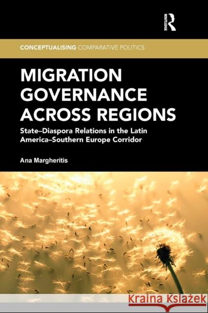 Migration Governance Across Regions: State-Diaspora Relations in the Latin America-Southern Europe Corridor Ana Margheritis 9781138307469 Routledge