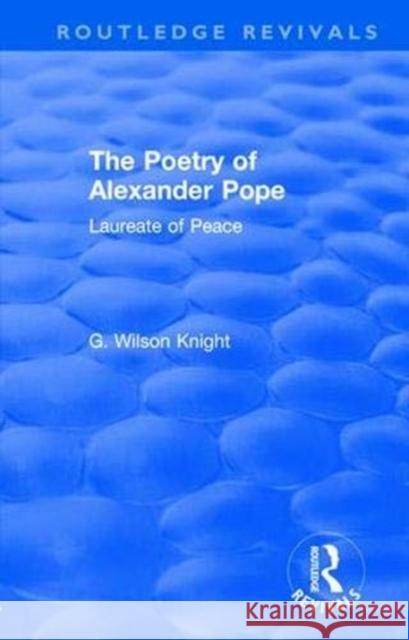 Routledge Revivals: The Poetry of Alexander Pope (1955): Laureate of Peace G. Wilson Knight 9781138307490