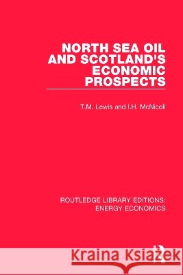 North Sea Oil and Scotland's Economic Prospects T. M. Lewis I. H. McNicoll 9781138307506 Routledge