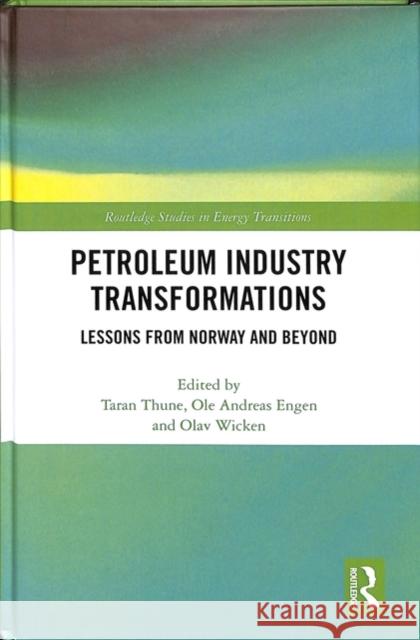 Petroleum Industry Transformations: Lessons from Norway and Beyond Taran Thune Ole Andreas Engen Olav Wicken 9781138307636 Routledge