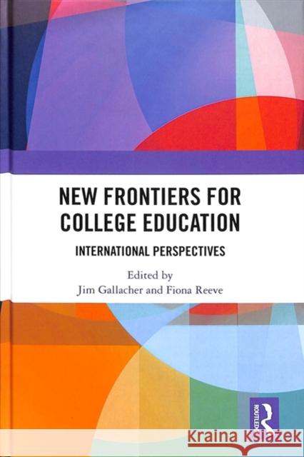 New Frontiers for College Education Jim Gallacher Fiona Jane Helen Reeve 9781138307698 Routledge