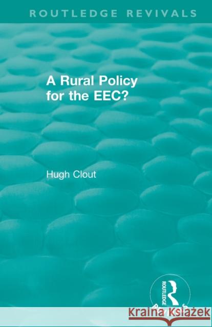 Routledge Revivals: A Rural Policy for the EEC (1984) Hugh Clout 9781138307780 Routledge