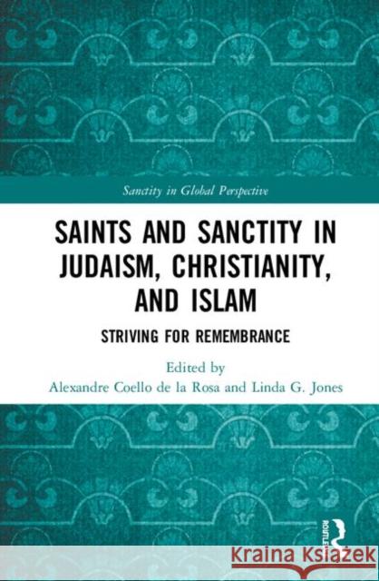 Saints and Sanctity in Judaism, Christianity, and Islam: Striving for Remembrance Alexandre Coell Linda G. Jones 9781138307803