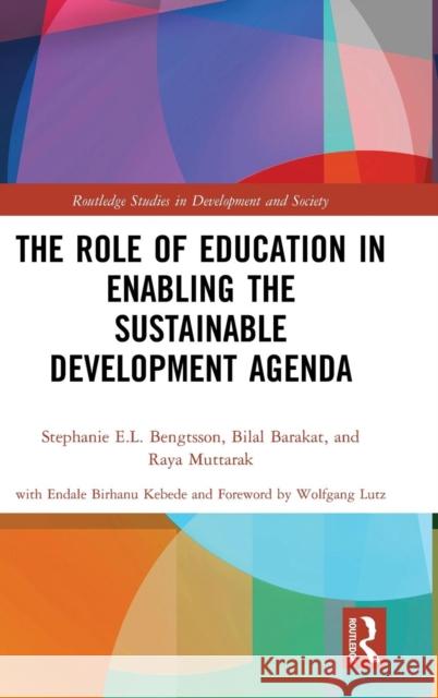 The Role of Education in Enabling the Sustainable Development Agenda Bengtsson, Stephanie E.L. (Wittgenstein Centre for Demography & Global Human Capital, Austria)|||Barakat, Bilal|||Muttar 9781138307957