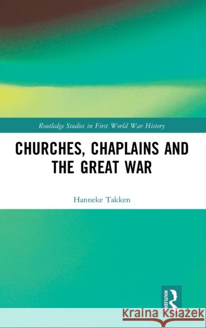 Churches, Chaplains and the Great War Hanneke Takken 9781138308039 Routledge