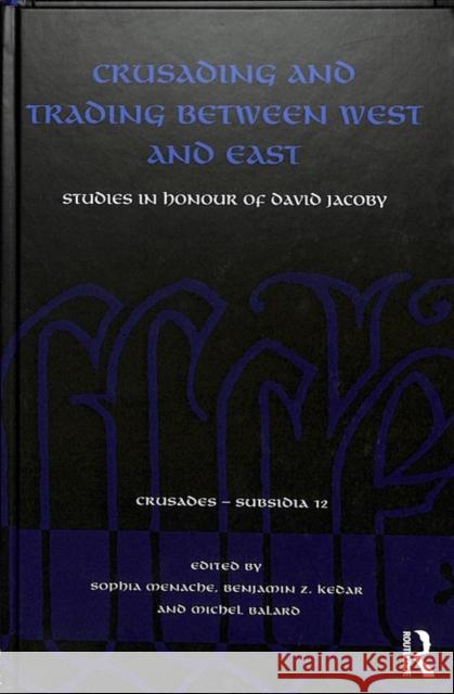 Crusading and Trading Between West and East: Studies in Honour of David Jacoby Sophia Menache Benjamin Z. Kedar Michel Balard 9781138308046 Routledge
