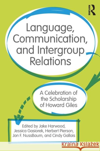 Language, Communication, and Intergroup Relations: A Celebration of the Scholarship of Howard Giles Jake Harwood Jon F. Nussbaum Cynthia Gallois 9781138308107 Routledge