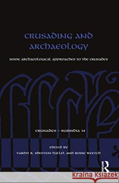 Crusading and Archaeology: Some Archaeological Approaches to the Crusades Weetch, Rosie 9781138308220 Routledge