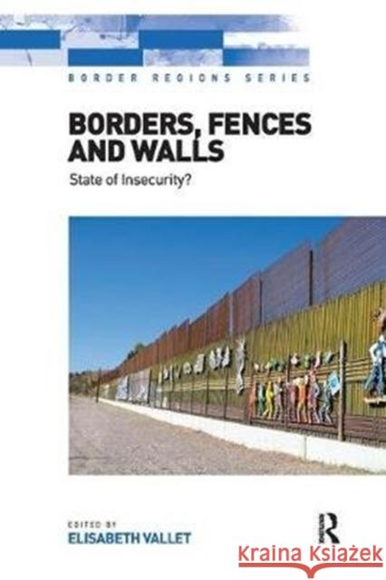 Borders, Fences and Walls: State of Insecurity? Elisabeth Vallet 9781138308404 Routledge