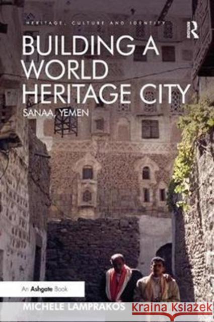 Building a World Heritage City: Sanaa, Yemen Michele Lamprakos 9781138308459