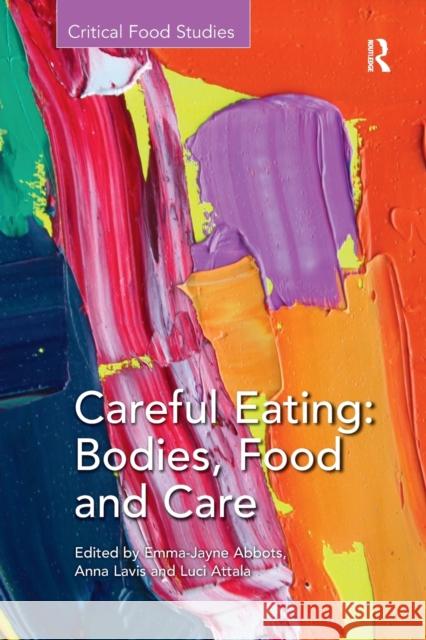 Careful Eating: Bodies, Food and Care Emma-Jayne Abbots, Anna Lavis, Luci Attala 9781138308473 Taylor & Francis Ltd