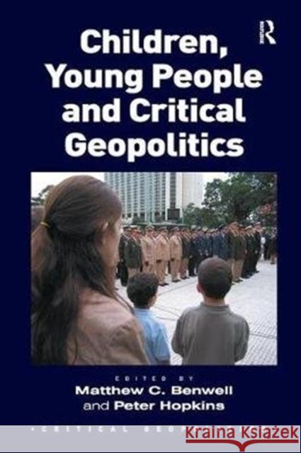 Children, Young People and Critical Geopolitics Matthew C. Benwell Peter Hopkins 9781138308480