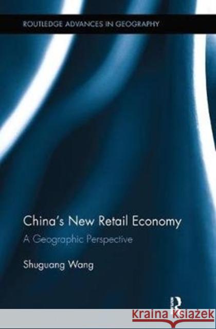 China's New Retail Economy A Geographic Perspective Wang, Shuguang (Ryerson University, Canada) 9781138308497 Routledge Advances in Geography