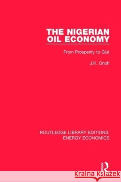 The Nigerian Oil Economy: From Prosperity to Glut J. K. Onoh 9781138308503 Routledge