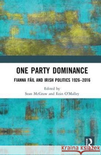 One Party Dominance Fianna Fail and Irish Politics 1926-2016  9781138308572 