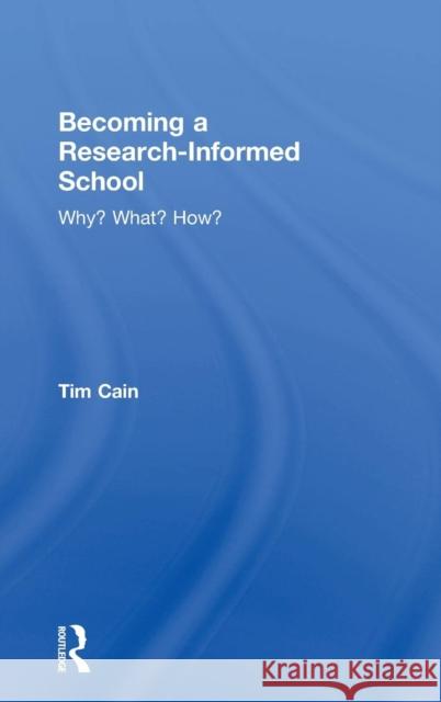 Becoming a Research-Informed School: Why? What? How? Tim Cain (Edge Hill University, UK) 9781138308626 Taylor & Francis Ltd