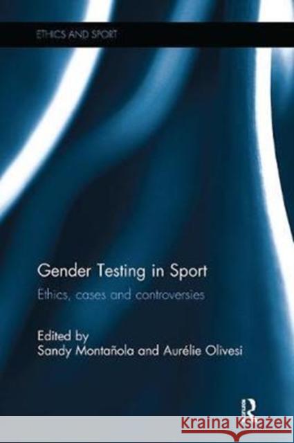 Gender Testing in Sport: Ethics, Cases and Controversies Sandy Montanola Aurelie Olivesi 9781138308657 Routledge