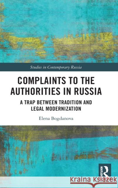 Complaints to the Authorities in Russia: A Trap Between Tradition and Legal Modernization Bogdanova, Elena 9781138308725 Routledge