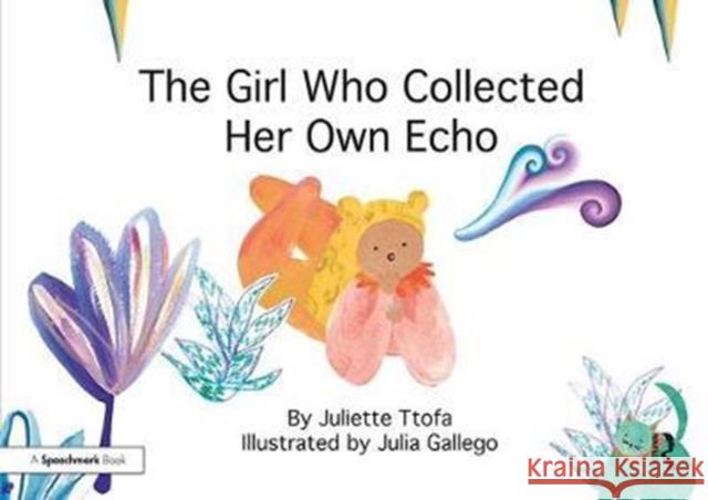 The Girl Who Collected Her Own Echo: A Story about Friendship Ttofa, Juliette (Educational Psychologist. Founder of ABC Psychology, Gloucestershire) 9781138308893