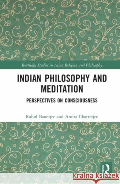 Indian Philosophy and Meditation: Perspectives on Consciousness Banerjee, Rahul|||Chatterjee, Amita (Jadavpur University, Kolkata, India.) 9781138308978