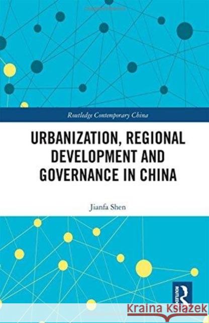 Urbanization, Regional Development and Governance in China Jianfa Shen 9781138309043