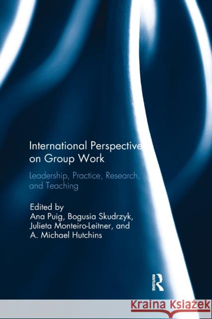International Perspectives on Group Work: Leadership, Practice, Research, and Teaching Ana Puig Bogusia Skudrzyk Julieta Monteiro-Leitner 9781138309111