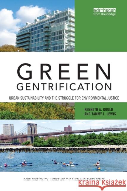 Green Gentrification: Urban sustainability and the struggle for environmental justice Kenneth Gould, Tammy Lewis 9781138309135