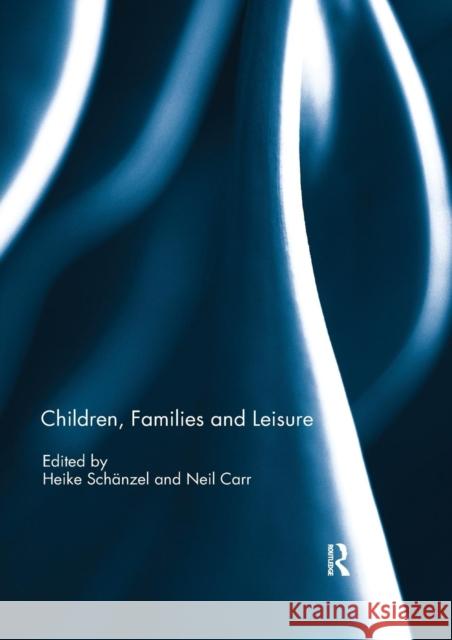 Children, Families and Leisure Heike Schanzel Neil Carr 9781138309227 Routledge