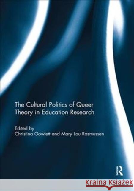 The Cultural Politics of Queer Theory in Education Research Christina Gowlett Mary Lou Rasmussen 9781138309289