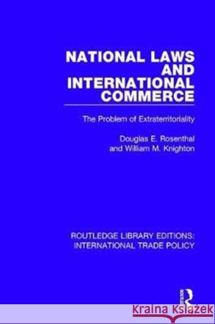 National Laws and International Commerce: The Problem of Extraterritoriality Douglas E. Rosenthal, William M. Knighton 9781138309432 Taylor and Francis