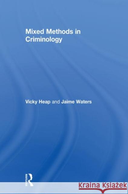 Mixed Methods in Criminology Vicky Heap Jaime Waters 9781138309456 Routledge