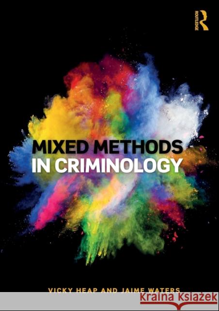 Mixed Methods in Criminology Vicky Heap Jaime Waters 9781138309463 Routledge