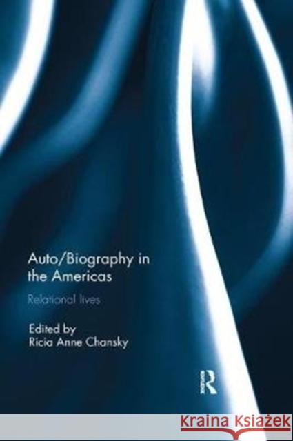 Auto/Biography in the Americas: Relational Lives Ricia A. Chansky 9781138309470 Routledge