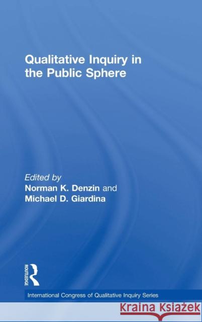 Qualitative Inquiry in the Public Sphere Norman K. Denzin Michael D. Giardina 9781138309500