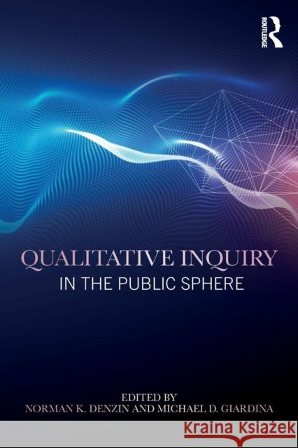 Qualitative Inquiry in the Public Sphere Norman K. Denzin Michael D. Giardina 9781138309517 Routledge