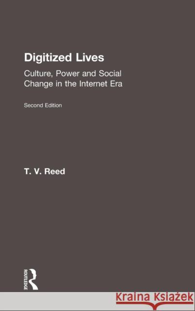 Digitized Lives: Culture, Power and Social Change in the Internet Era T. V. Reed 9781138309531 Routledge